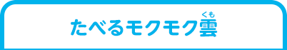 たべるモクモク雲