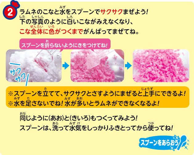 ② ラムネのこなと水をスプーンでサクサクまぜよう!下の写真のように白いこながみえなくなり、こな全体に色がつくまでがんばってまぜてね。同じように（あお）と（きいろ）もつくってみよう!スプーンは、洗って水気をしっかりふきとってから使ってね!