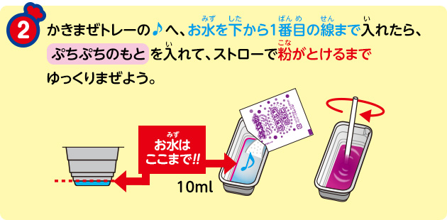 かきまぜトレーの♪へ、お水を下から１番目の線まで入れたら、ぷちぷちのもと を入れて、ストローで粉がとけるまでゆっくりまぜよう。